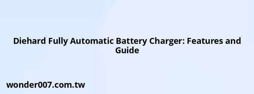 Diehard Fully Automatic Battery Charger: Features and Guide