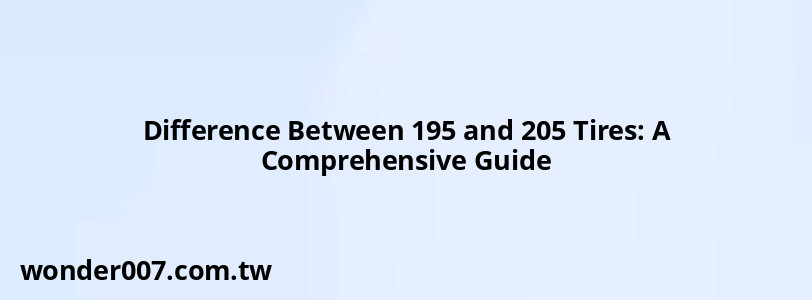 Difference Between 195 and 205 Tires: A Comprehensive Guide