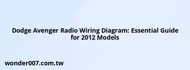 Dodge Avenger Radio Wiring Diagram: Essential Guide for 2012 Models