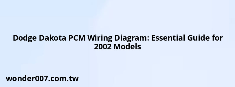 Dodge Dakota PCM Wiring Diagram: Essential Guide for 2002 Models