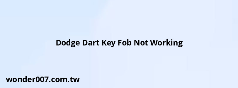Dodge Dart Key Fob Not Working Dodge Dart Key Fob Not Working