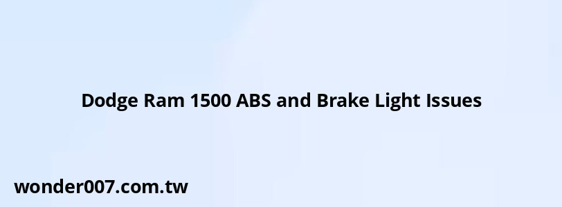 Dodge Ram 1500 ABS and Brake Light Issues