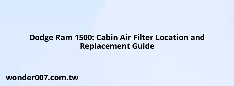 Dodge Ram 1500: Cabin Air Filter Location and Replacement Guide