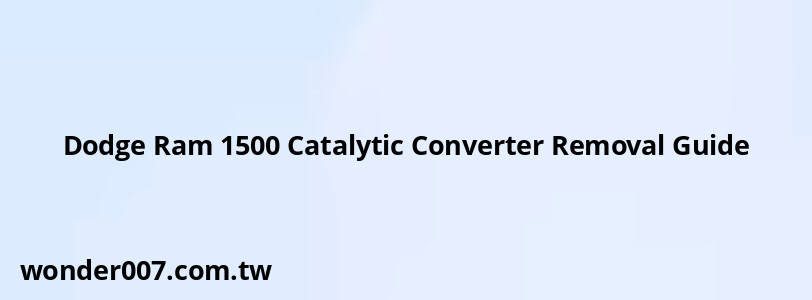 Dodge Ram 1500 Catalytic Converter Removal Guide