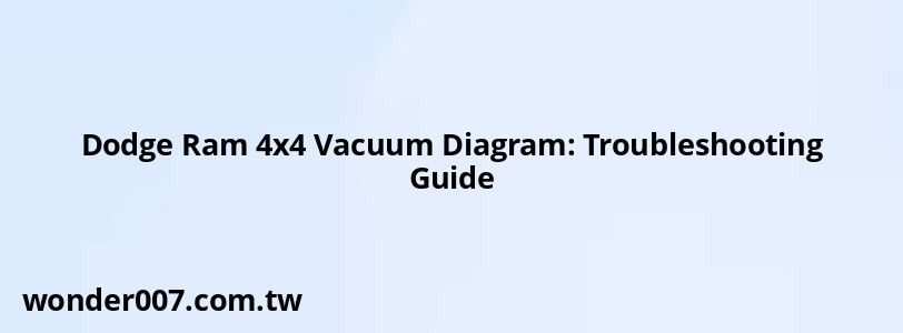 Dodge Ram 4x4 Vacuum Diagram: Troubleshooting Guide