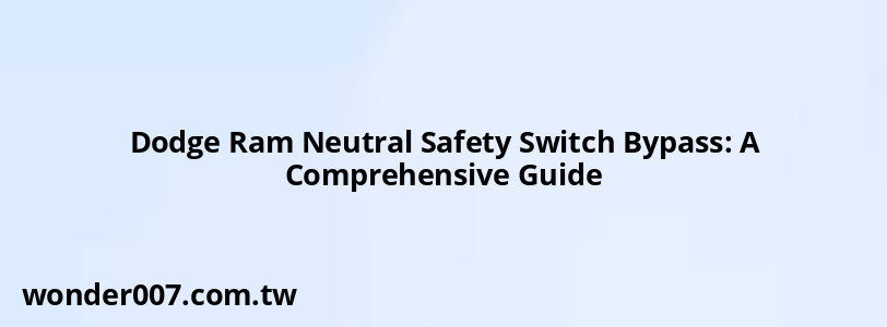 Dodge Ram Neutral Safety Switch Bypass: A Comprehensive Guide Dodge Ram Neutral Safety Switch Bypass: A Comprehensive Guide