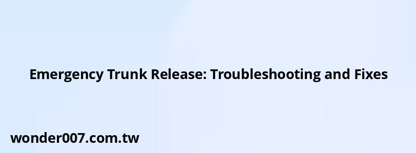 Emergency Trunk Release: Troubleshooting and Fixes