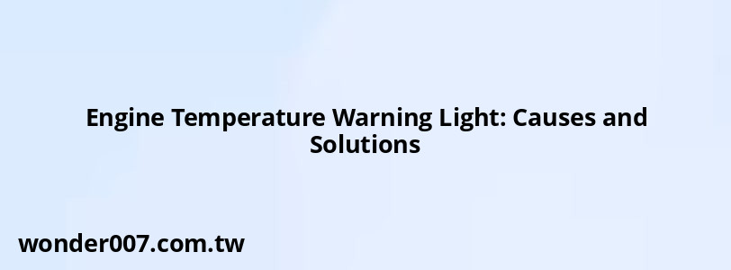 Engine Temperature Warning Light: Causes and Solutions