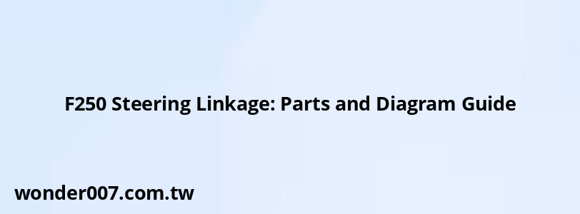 F250 Steering Linkage: Parts and Diagram Guide