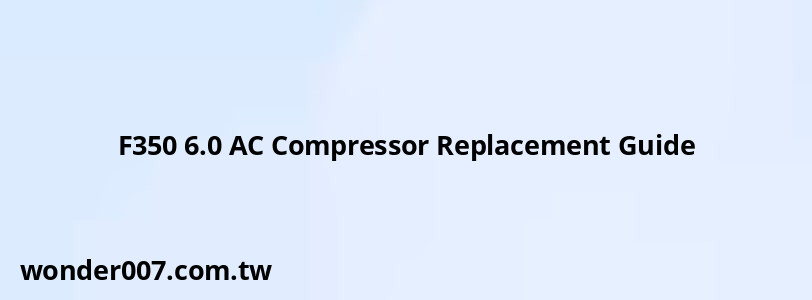 F350 6.0 AC Compressor Replacement Guide