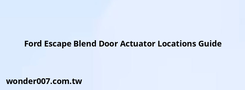 Ford Escape Blend Door Actuator Locations Guide