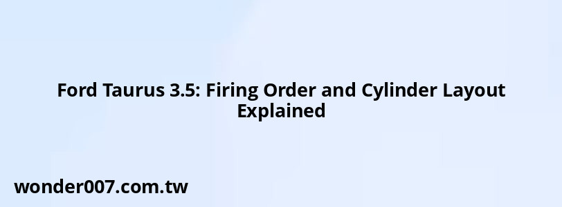 Ford Taurus 3.5: Firing Order and Cylinder Layout Explained