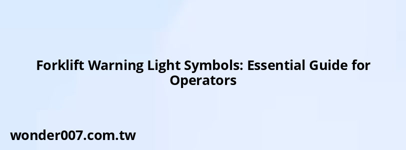 Forklift Warning Light Symbols: Essential Guide for Operators