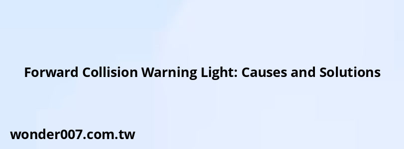Forward Collision Warning Light: Causes and Solutions