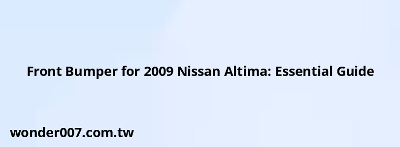 Front Bumper for 2009 Nissan Altima: Essential Guide