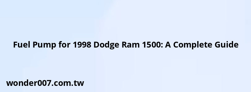 Fuel Pump for 1998 Dodge Ram 1500: A Complete Guide