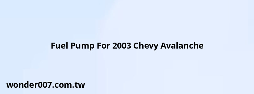 Fuel Pump For 2003 Chevy Avalanche