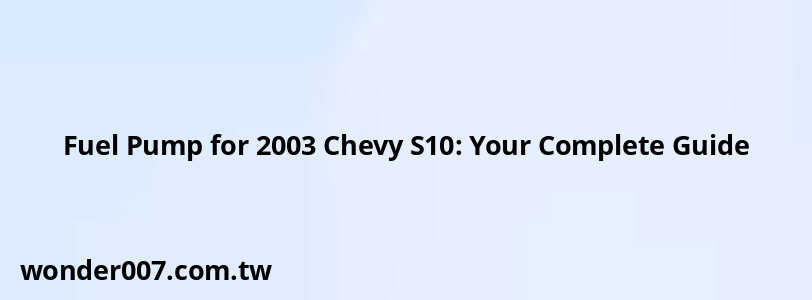 Fuel Pump for 2003 Chevy S10: Your Complete Guide