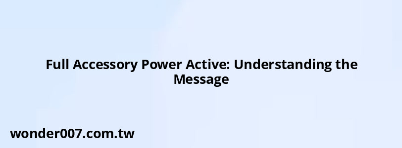 Full Accessory Power Active: Understanding the Message