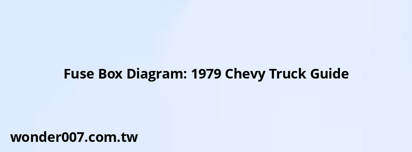 Fuse Box Diagram: 1979 Chevy Truck Guide