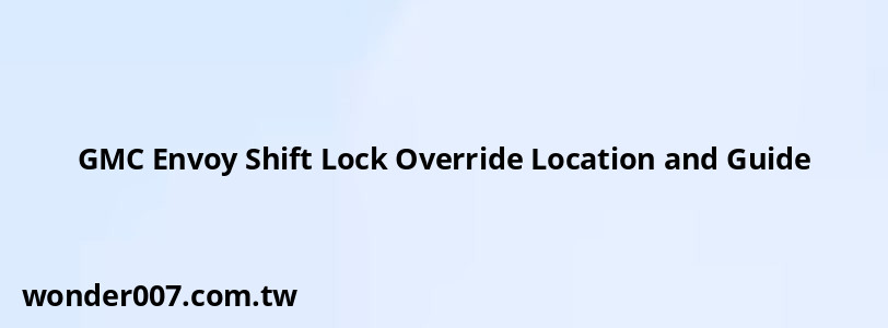 GMC Envoy Shift Lock Override Location and Guide