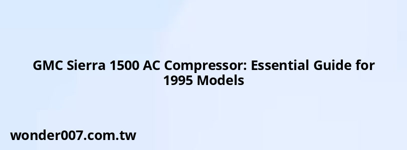 GMC Sierra 1500 AC Compressor: Essential Guide for 1995 Models