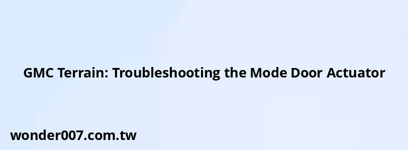 GMC Terrain: Troubleshooting the Mode Door Actuator