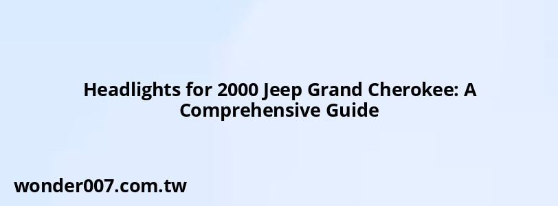 Headlights for 2000 Jeep Grand Cherokee: A Comprehensive Guide