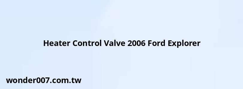 Heater Control Valve 2006 Ford Explorer