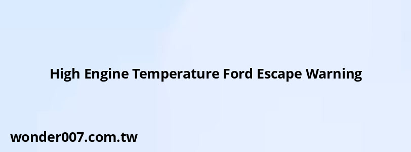 High Engine Temperature Ford Escape Warning