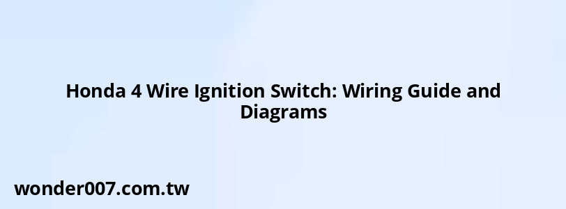 Honda 4 Wire Ignition Switch: Wiring Guide and Diagrams