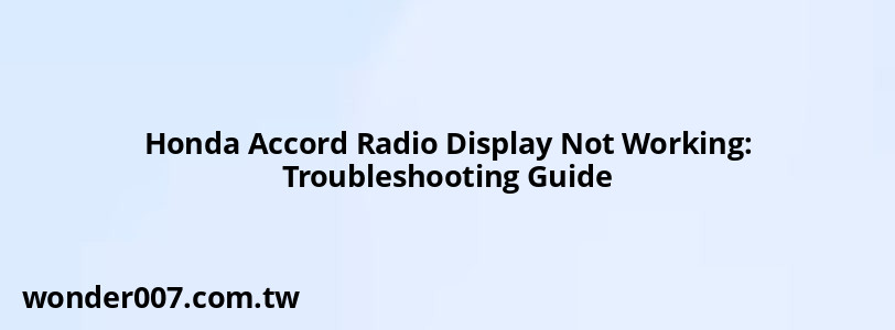 Honda Accord Radio Display Not Working: Troubleshooting Guide