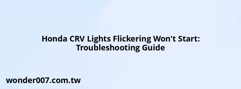 Honda CRV Lights Flickering Won't Start: Troubleshooting Guide