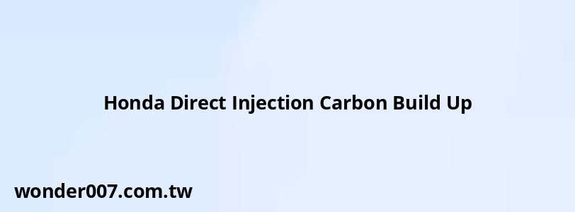 Honda Direct Injection Carbon Build Up Honda Direct Injection Carbon Build Up