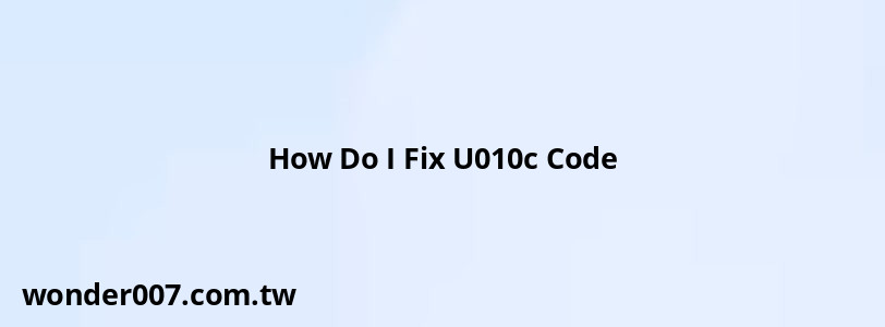 How Do I Fix U010c Code