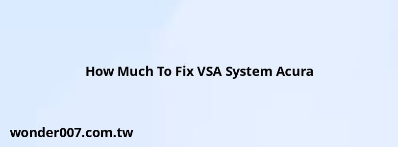 How Much To Fix VSA System Acura How Much To Fix VSA System Acura
