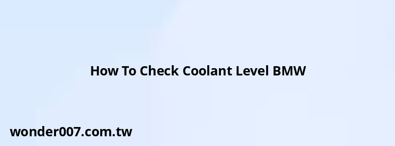 How To Check Coolant Level BMW