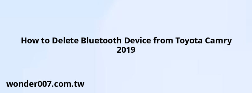 How to Delete Bluetooth Device from Toyota Camry 2019