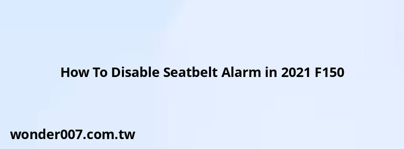 How To Disable Seatbelt Alarm in 2021 F150