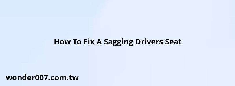 How To Fix A Sagging Drivers Seat