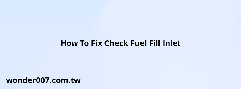 How To Fix Check Fuel Fill Inlet