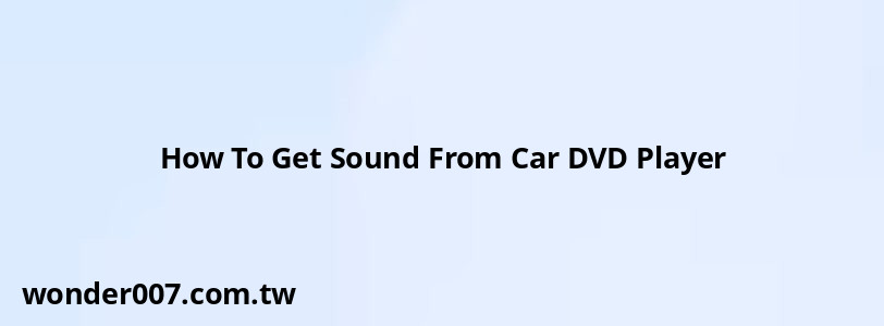How To Get Sound From Car DVD Player