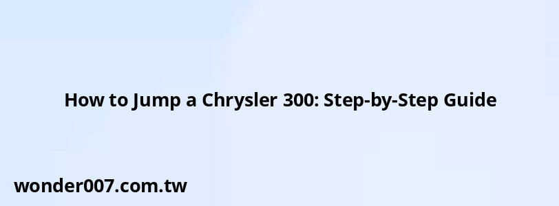 How to Jump a Chrysler 300: Step-by-Step Guide