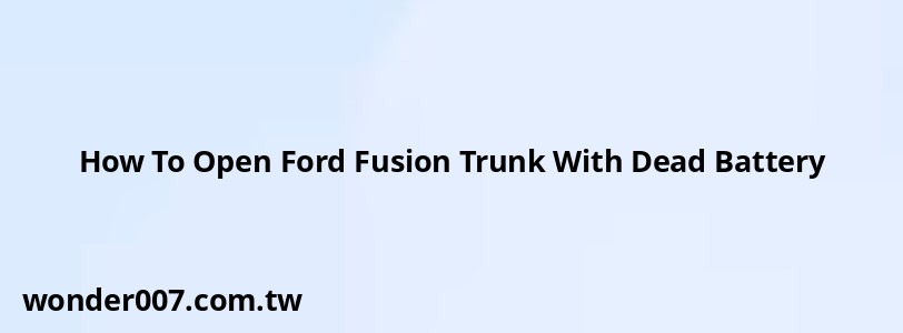 How To Open Ford Fusion Trunk With Dead Battery