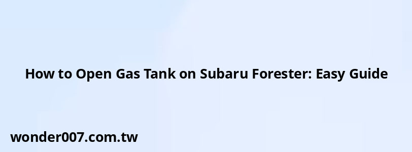 How to Open Gas Tank on Subaru Forester: Easy Guide