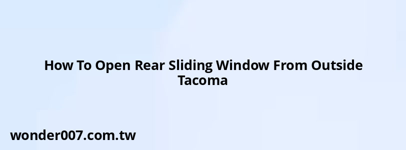 How To Open Rear Sliding Window From Outside Tacoma