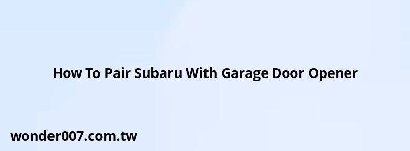 How To Pair Subaru With Garage Door Opener How To Pair Subaru With Garage Door Opener