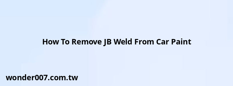 How To Remove JB Weld From Car Paint