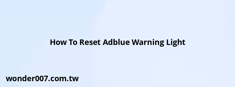 How To Reset Adblue Warning Light