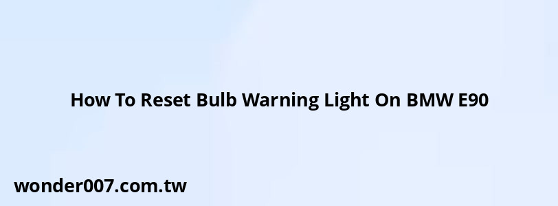 How To Reset Bulb Warning Light On BMW E90